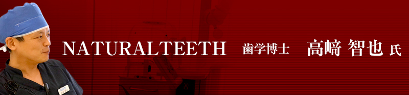 NATURAL TEETH 歯学博士 高﨑 智也